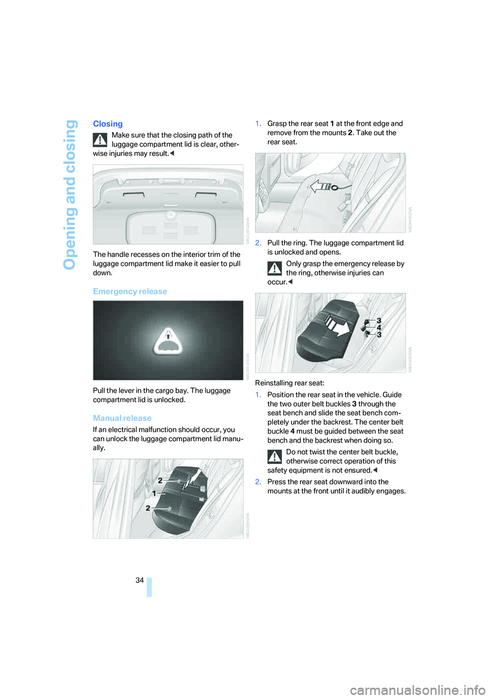 BMW M5 2008 Owners Guide Opening and closing
34
Closing
Make sure that the closing path of the
luggage compartment lid is clear, other-
wise injuries may result.<
The handle recesses on the interior trim of the
luggage comp BMW M5 2008 Owners Guide Opening and closing
34
Closing
Make sure that the closing path of the
luggage compartment lid is clear, other-
wise injuries may result.<
The handle recesses on the interior trim of the
luggage comp