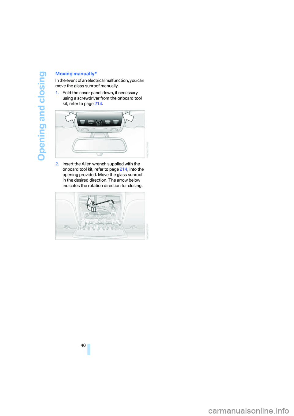 BMW M5 2008 Service Manual Opening and closing
40
Moving manually*
In the event of an electrical malfunction, you can
move the glass sunroof manually.
1.Fold the cover panel down, if necessary
using a screwdriver from the onb BMW M5 2008 Service Manual Opening and closing
40
Moving manually*
In the event of an electrical malfunction, you can
move the glass sunroof manually.
1.Fold the cover panel down, if necessary
using a screwdriver from the onb