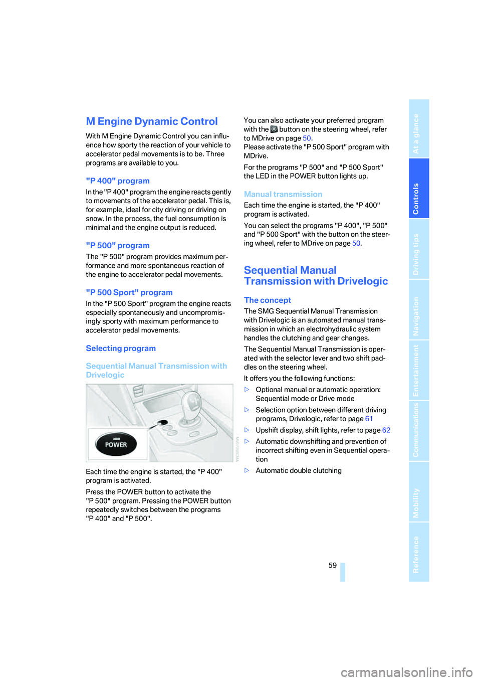 BMW M5 2008 Repair Manual Controls
59Reference
At a glance
Driving tips
Communications
Navigation
Entertainment
Mobility
M Engine Dynamic Control
With M Engine Dynamic Control you can influ-
ence how sporty the reaction of yo BMW M5 2008 Repair Manual Controls
59Reference
At a glance
Driving tips
Communications
Navigation
Entertainment
Mobility
M Engine Dynamic Control
With M Engine Dynamic Control you can influ-
ence how sporty the reaction of yo