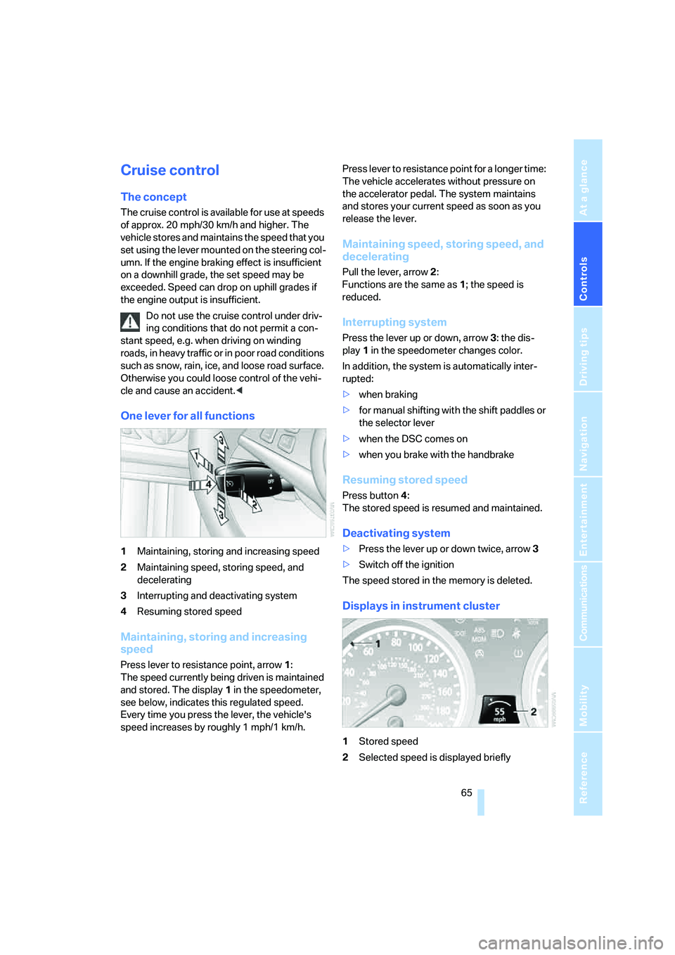 BMW M5 2008 Repair Manual Controls
65Reference
At a glance
Driving tips
Communications
Navigation
Entertainment
Mobility
Cruise control
The concept
The cruise control is available for use at speeds
of approx. 20 mph/30 km/h BMW M5 2008 Repair Manual Controls
65Reference
At a glance
Driving tips
Communications
Navigation
Entertainment
Mobility
Cruise control
The concept
The cruise control is available for use at speeds
of approx. 20 mph/30 km/h