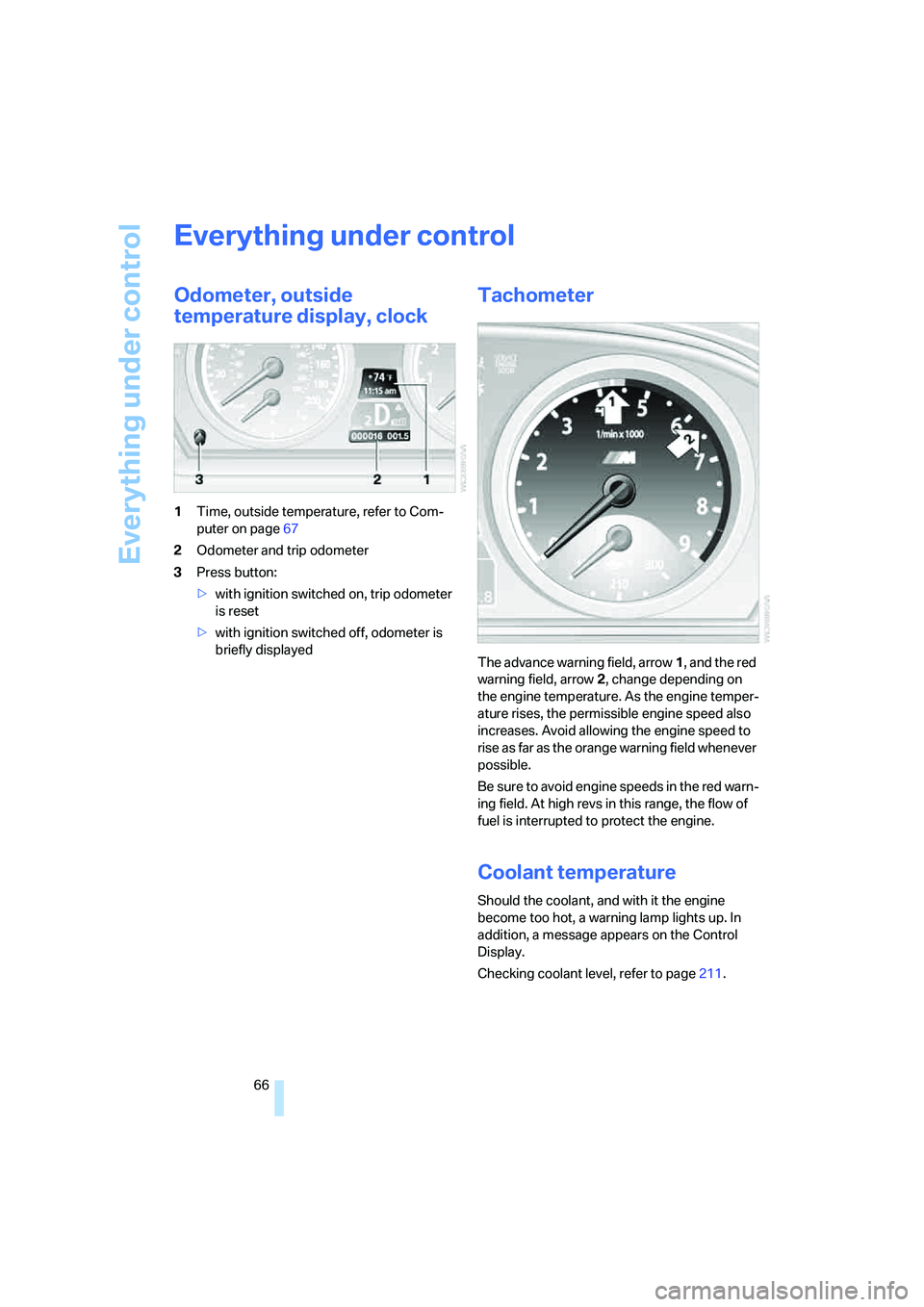 BMW M5 2008 Repair Manual Everything under control
66
Everything under control
Odometer, outside
temperature display, clock
1Time, outside temperature, refer to Com-
puter on page67
2Odometer and trip odometer
3Press button:
BMW M5 2008 Repair Manual Everything under control
66
Everything under control
Odometer, outside
temperature display, clock
1Time, outside temperature, refer to Com-
puter on page67
2Odometer and trip odometer
3Press button: