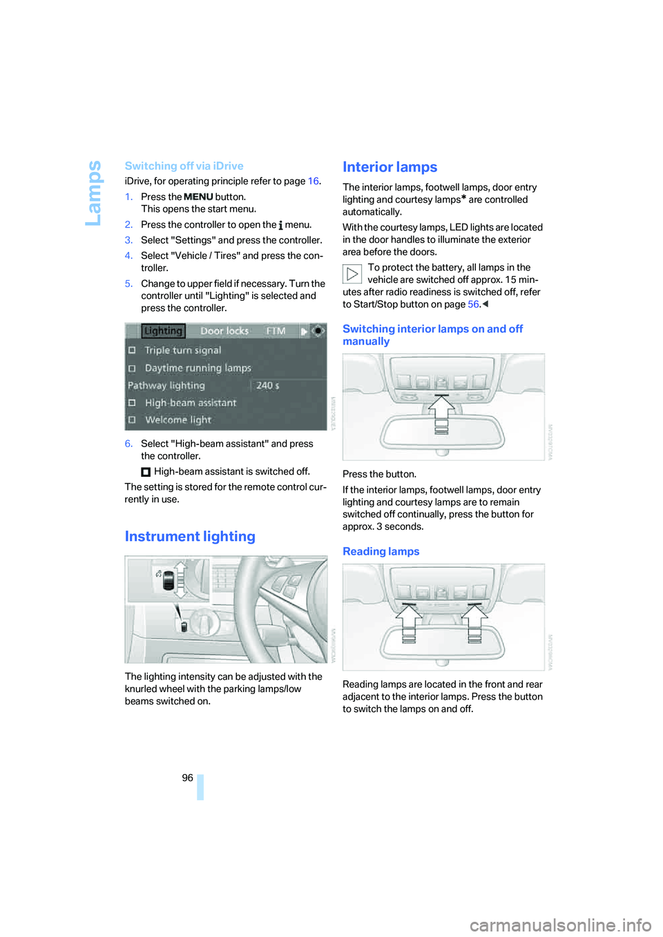 BMW M5 2008 Owners Manual Lamps
96
Switching off via iDrive
iDrive, for operating principle refer to page16.
1.Press the button.
This opens the start menu.
2.Press the controller to open the menu.
3.Select "Settings" and p BMW M5 2008 Owners Manual Lamps
96
Switching off via iDrive
iDrive, for operating principle refer to page16.
1.Press the button.
This opens the start menu.
2.Press the controller to open the menu.
3.Select "Settings" and p