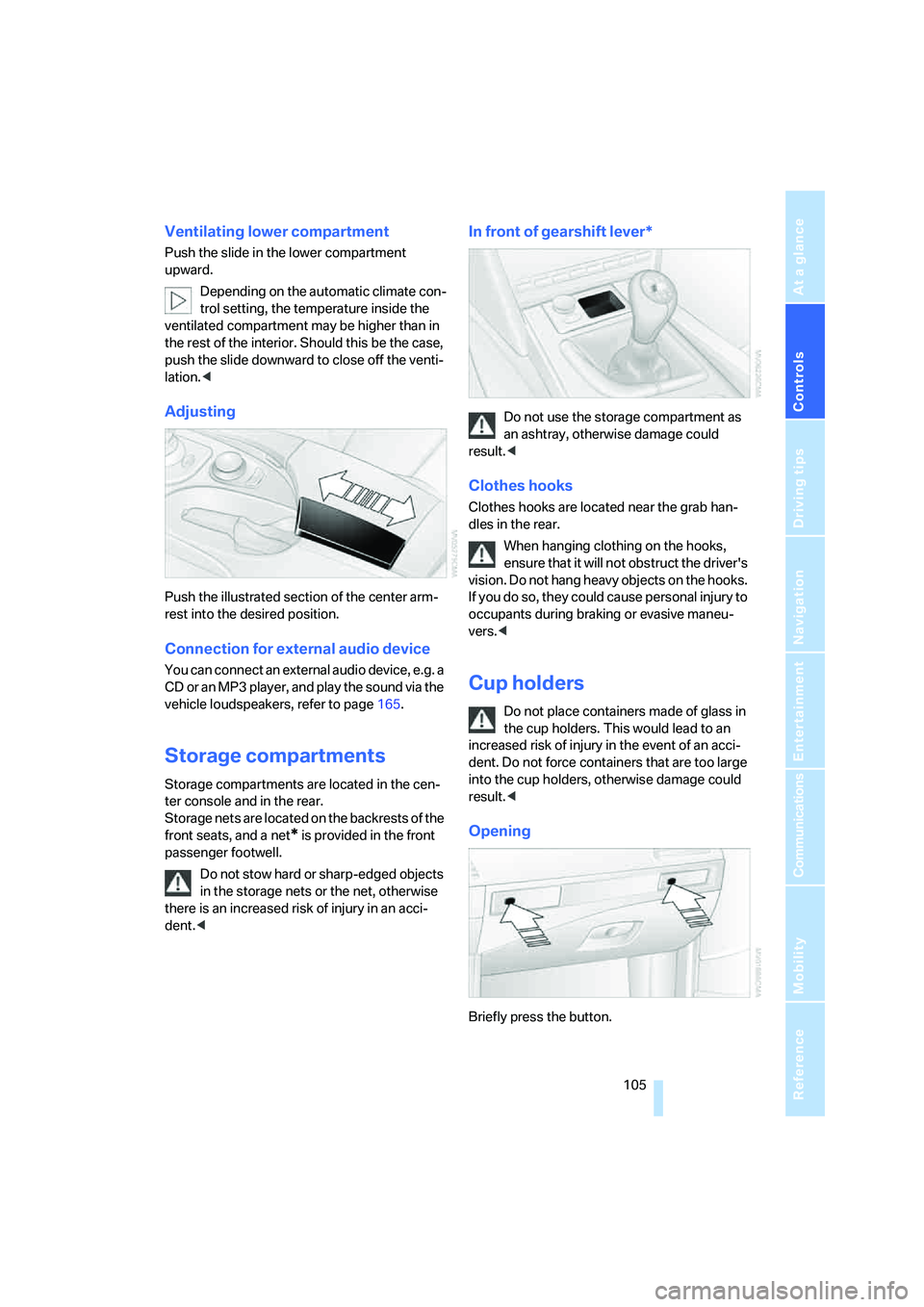 BMW M5 2007 Owners Manual Controls
105Reference
At a glance
Driving tips
Communications
Navigation
Entertainment
Mobility
Ventilating lower compartment
Push the slide in the lower compartment
upward.
Depending on the automat BMW M5 2007 Owners Manual Controls
105Reference
At a glance
Driving tips
Communications
Navigation
Entertainment
Mobility
Ventilating lower compartment
Push the slide in the lower compartment
upward.
Depending on the automat