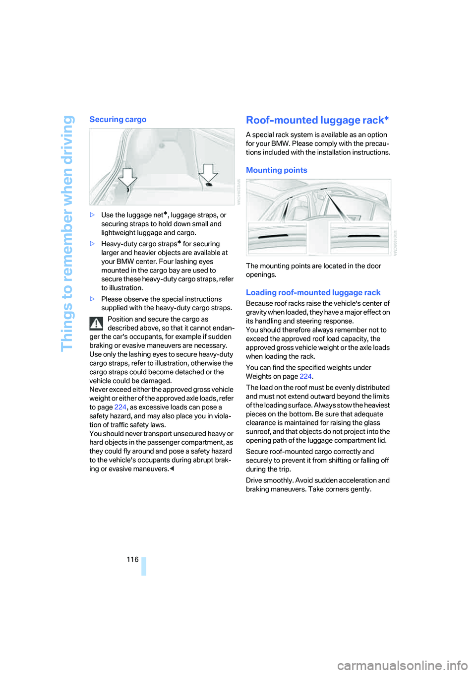 BMW M5 2007  Owners Manual Things to remember when driving
116
Securing cargo
>Use the luggage net*, luggage straps, or 
securing straps to hold down small and 
lightweight luggage and cargo.
>Heavy-duty cargo straps
* for secu