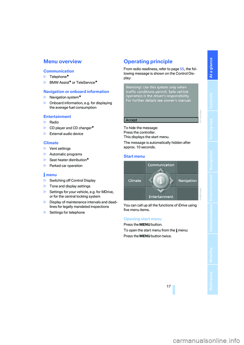 BMW M5 2007 User Guide At a glance
 17Reference
Controls
Driving tips
Communications
Navigation
Entertainment
Mobility
Menu overview
Communication
>Telephone*
>BMW Assist* or TeleService*
Navigation or onboard information
>