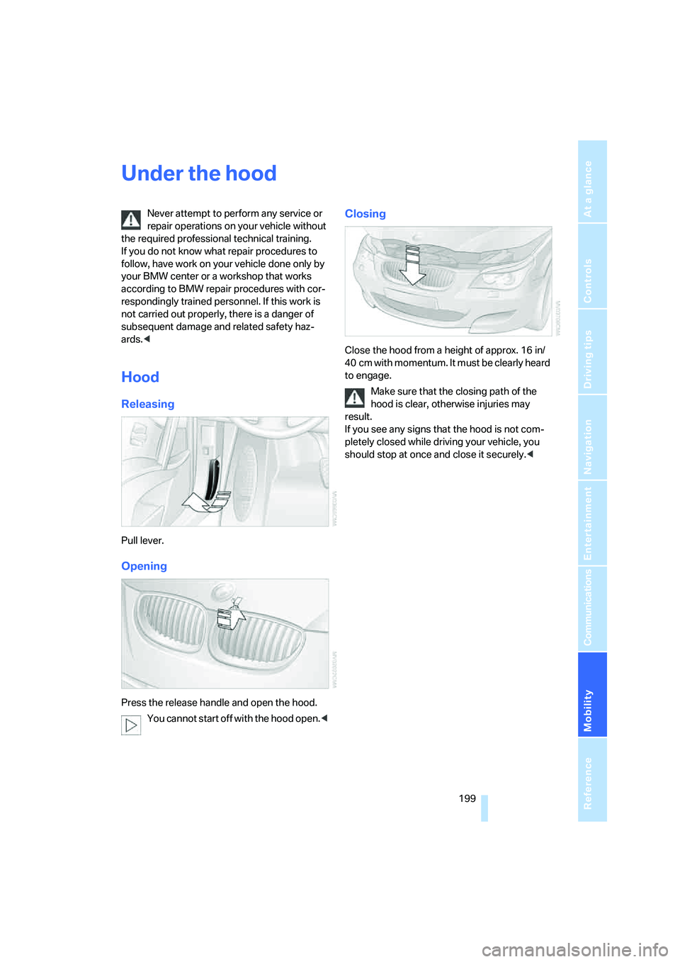 BMW M5 2007 Owners Manual Mobility
199Reference
At a glance
Controls
Driving tips
Communications
Navigation
Entertainment
Under the hood
Never attempt to perform any service or
repair operations on your vehicle without
the BMW M5 2007 Owners Manual Mobility
199Reference
At a glance
Controls
Driving tips
Communications
Navigation
Entertainment
Under the hood
Never attempt to perform any service or
repair operations on your vehicle without
the