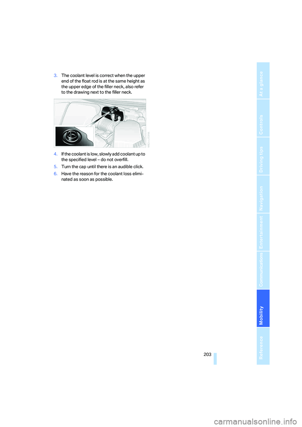 BMW M5 2007 Owners Manual Mobility
203Reference
At a glance
Controls
Driving tips
Communications
Navigation
Entertainment
3.The coolant level is correct when the upper
end of the float rod is at the same height as
the upper BMW M5 2007 Owners Manual Mobility
203Reference
At a glance
Controls
Driving tips
Communications
Navigation
Entertainment
3.The coolant level is correct when the upper
end of the float rod is at the same height as
the upper