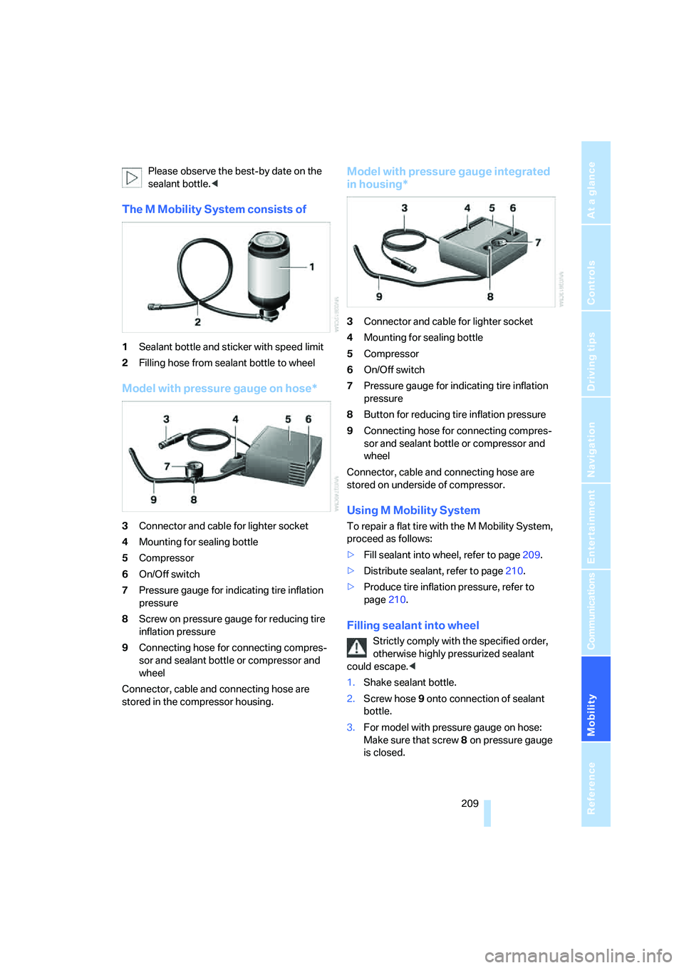 BMW M5 2007 Owners Manual Mobility
209Reference
At a glance
Controls
Driving tips
Communications
Navigation
Entertainment
Please observe the best-by date on the
sealant bottle.<
The M Mobility System consists of
1Sealant bot BMW M5 2007 Owners Manual Mobility
209Reference
At a glance
Controls
Driving tips
Communications
Navigation
Entertainment
Please observe the best-by date on the
sealant bottle.<
The M Mobility System consists of
1Sealant bot