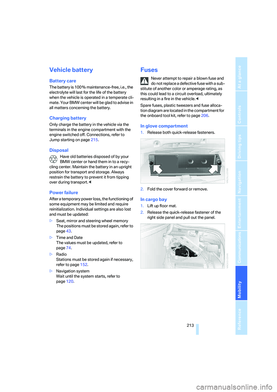 BMW M5 2007 Owners Manual Mobility
213Reference
At a glance
Controls
Driving tips
Communications
Navigation
Entertainment
Vehicle battery
Battery care
The battery is 100 % maintenance-free, i.e., the
electrolyte will last fo BMW M5 2007 Owners Manual Mobility
213Reference
At a glance
Controls
Driving tips
Communications
Navigation
Entertainment
Vehicle battery
Battery care
The battery is 100 % maintenance-free, i.e., the
electrolyte will last fo