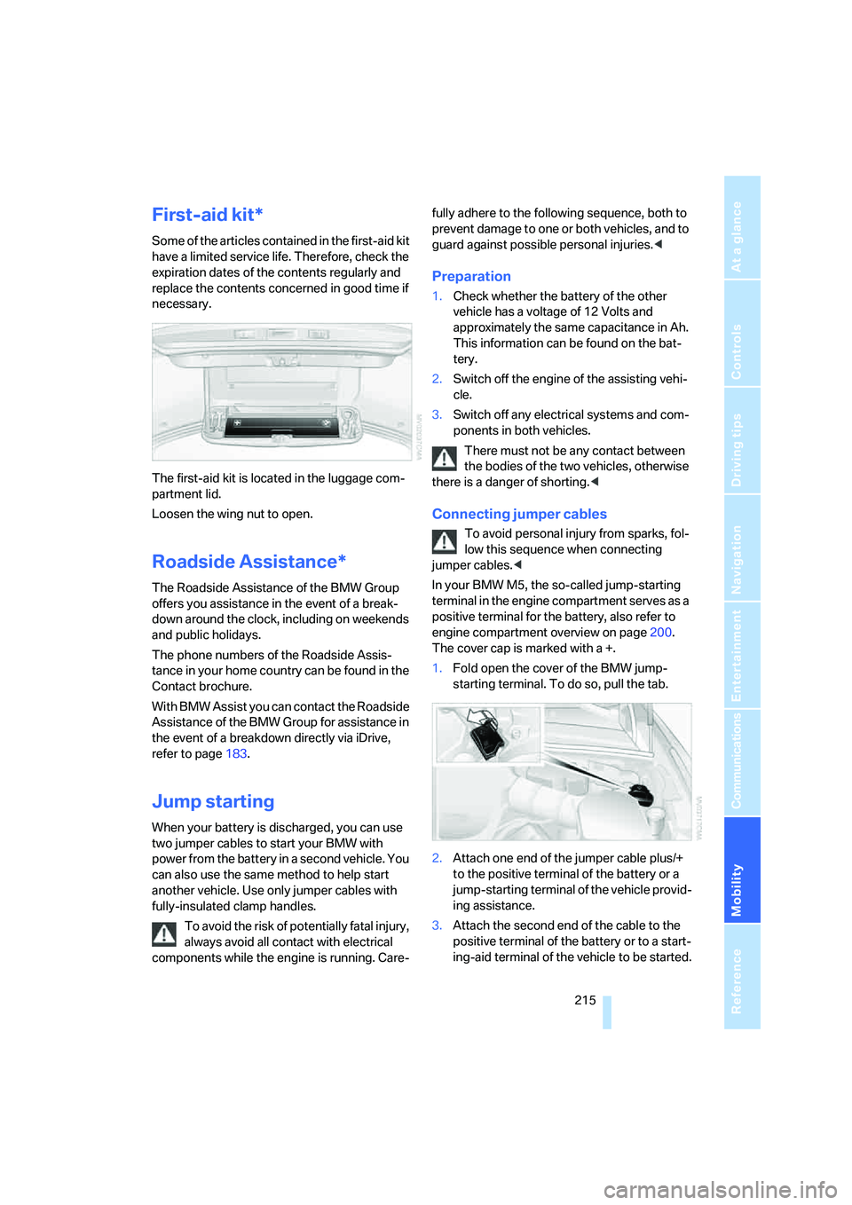 BMW M5 2007 Owners Manual Mobility
215Reference
At a glance
Controls
Driving tips
Communications
Navigation
Entertainment
First-aid kit*
Some of the articles contained in the first-aid kit
have a limited service life. Theref BMW M5 2007 Owners Manual Mobility
215Reference
At a glance
Controls
Driving tips
Communications
Navigation
Entertainment
First-aid kit*
Some of the articles contained in the first-aid kit
have a limited service life. Theref
