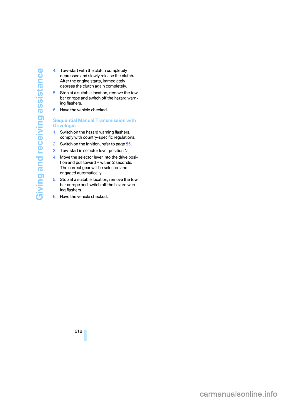 BMW M5 2007 Owners Guide Giving and receiving assistance
218 4.Tow-start with the clutch completely 
depressed and slowly release the clutch. 
After the engine starts, immediately 
depress the clutch again completely.
5.Stop 