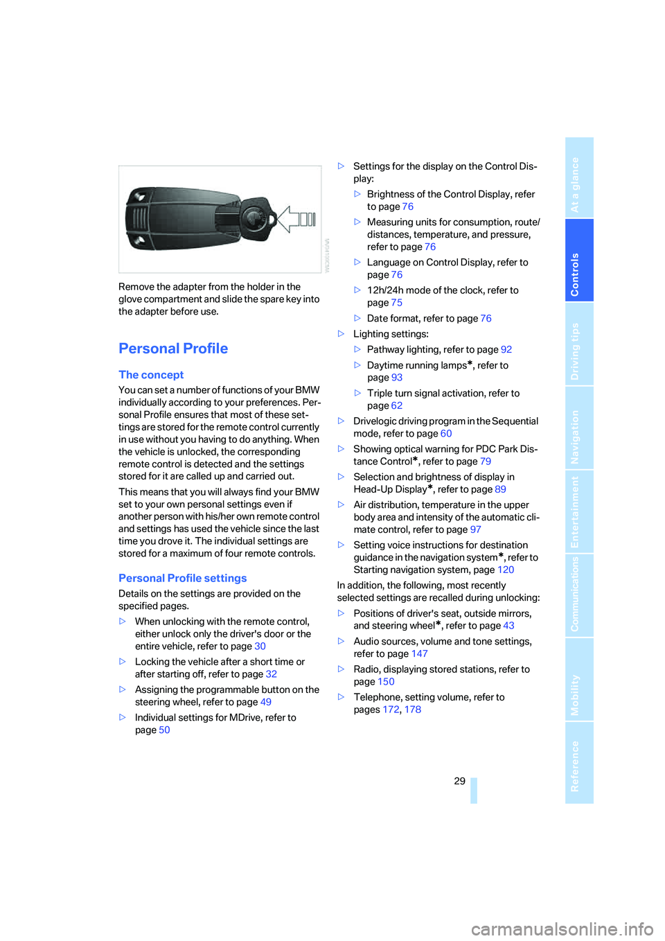 BMW M5 2007  Owners Manual Controls
 29Reference
At a glance
Driving tips
Communications
Navigation
Entertainment
Mobility
Remove the adapter from the holder in the 
glove compartment and slide the spare key into 
the adapter b