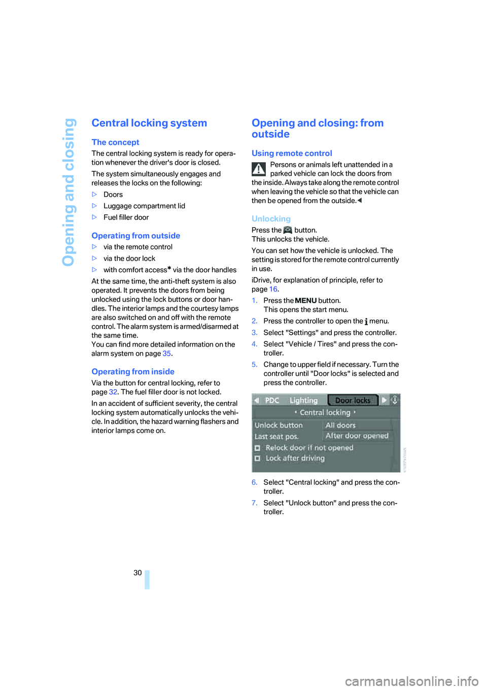 BMW M5 2007  Owners Manual Opening and closing
30
Central locking system
The concept
The central locking system is ready for opera-
tion whenever the drivers door is closed.
The system simultaneously engages and 
releases the 
