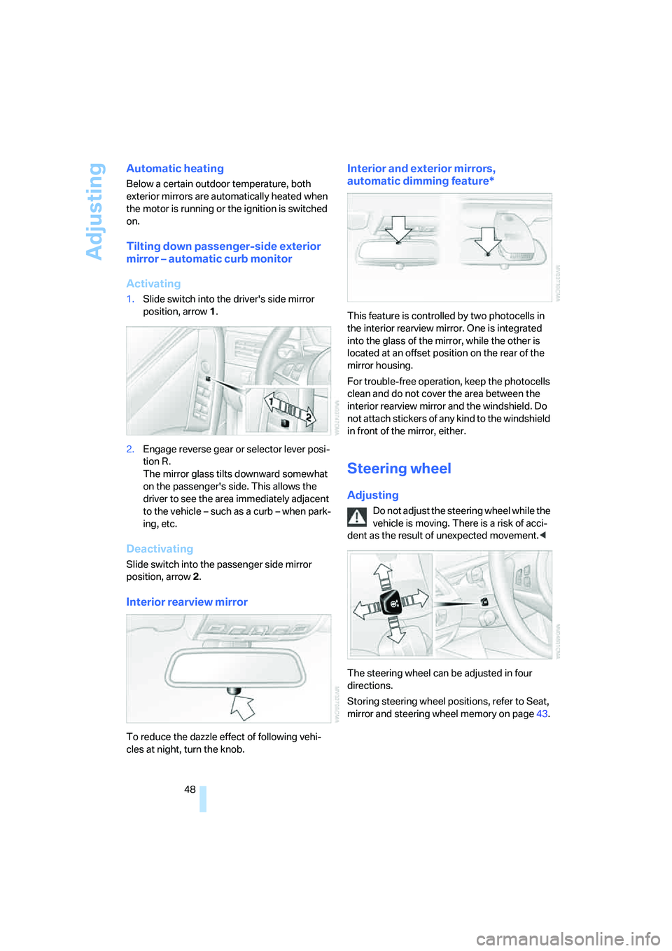 BMW M5 2007 Service Manual Adjusting
48
Automatic heating
Below a certain outdoor temperature, both 
exterior mirrors are automatically heated when 
the motor is running or the ignition is switched 
on.
Tilting down passenger-s