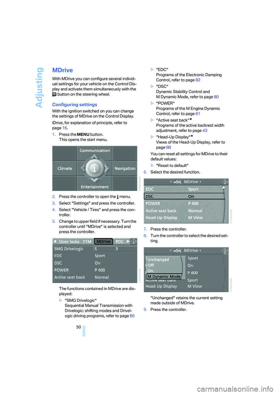 BMW M5 2007 Owners Manual Adjusting
50
MDrive
With MDrive you can configure several individ-
ual settings for your vehicle on the Control Dis-
play and activate them simultaneously with the
button on the steering wheel.
Confi BMW M5 2007 Owners Manual Adjusting
50
MDrive
With MDrive you can configure several individ-
ual settings for your vehicle on the Control Dis-
play and activate them simultaneously with the
button on the steering wheel.
Confi