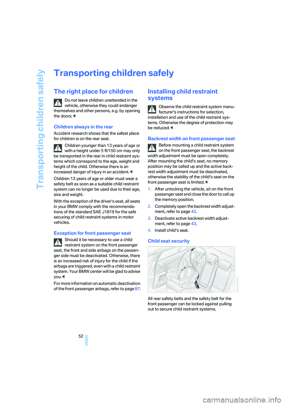 BMW M5 2007 Workshop Manual Transporting children safely
52
Transporting children safely
The right place for children
Do not leave children unattended in the 
vehicle, otherwise they could endanger 
themselves and other persons,