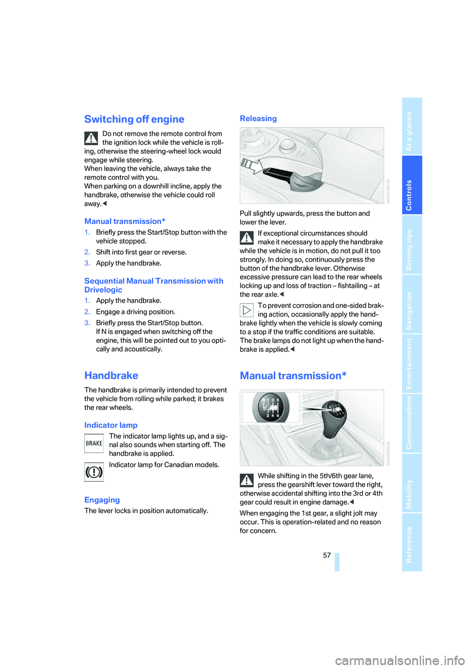 BMW M5 2007 Owners Manual Controls
57Reference
At a glance
Driving tips
Communications
Navigation
Entertainment
Mobility
Switching off engine
Do not remove the remote control from
the ignition lock while the vehicle is roll- BMW M5 2007 Owners Manual Controls
57Reference
At a glance
Driving tips
Communications
Navigation
Entertainment
Mobility
Switching off engine
Do not remove the remote control from
the ignition lock while the vehicle is roll-