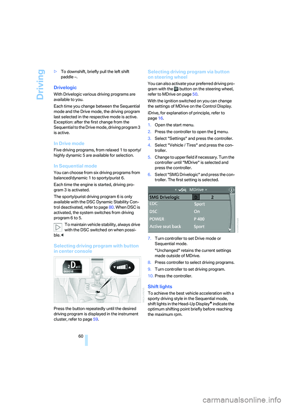 BMW M5 2007 Repair Manual Driving
60 >To downshift, briefly pull the left shift
paddle –.
Drivelogic
With Drivelogic various driving programs are
available to you.
Each time you change between the Sequential
mode and the BMW M5 2007 Repair Manual Driving
60 >To downshift, briefly pull the left shift
paddle –.
Drivelogic
With Drivelogic various driving programs are
available to you.
Each time you change between the Sequential
mode and the