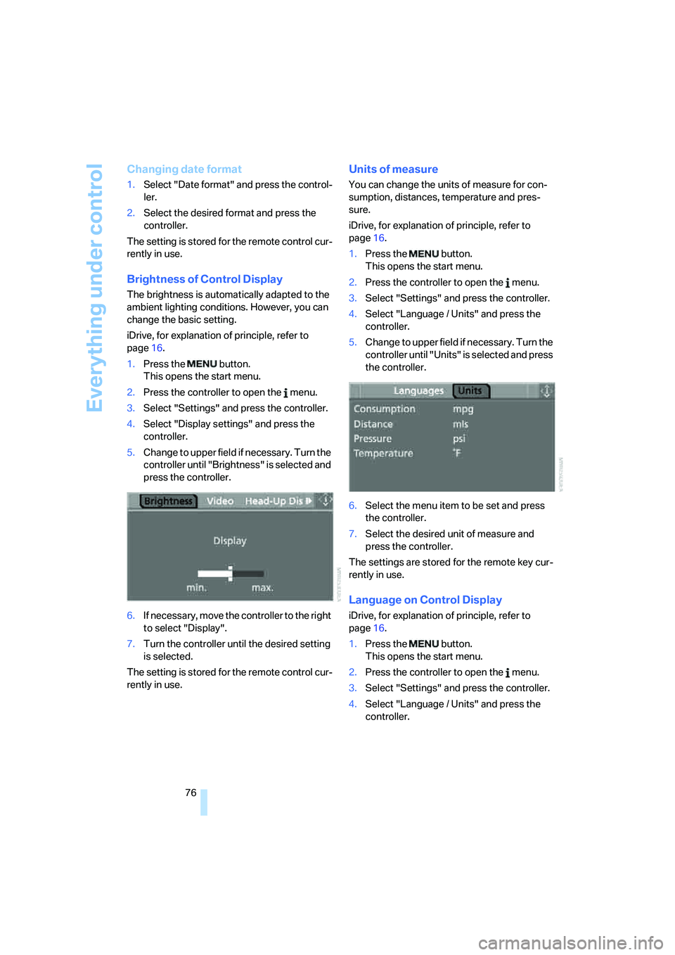 BMW M5 2007 Manual PDF Everything under control
76
Changing date format
1.Select "Date format" and press the control-
ler.
2.Select the desired format and press the 
controller.
The setting is stored for the remote control 