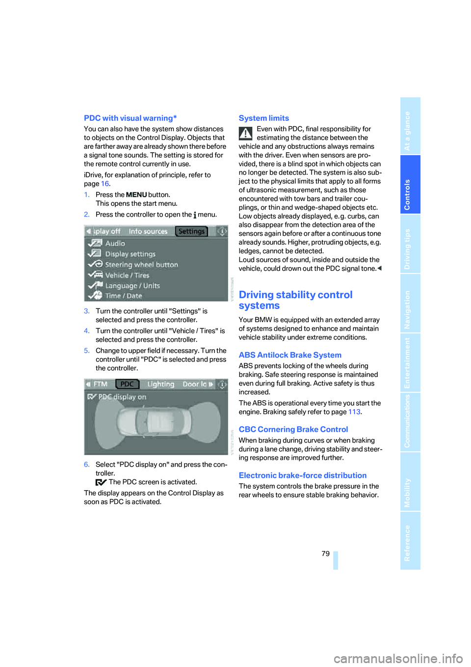 BMW M5 2007 User Guide Controls
 79Reference
At a glance
Driving tips
Communications
Navigation
Entertainment
Mobility
PDC with visual warning*
You can also have the system show distances 
to objects on the Control Display.
