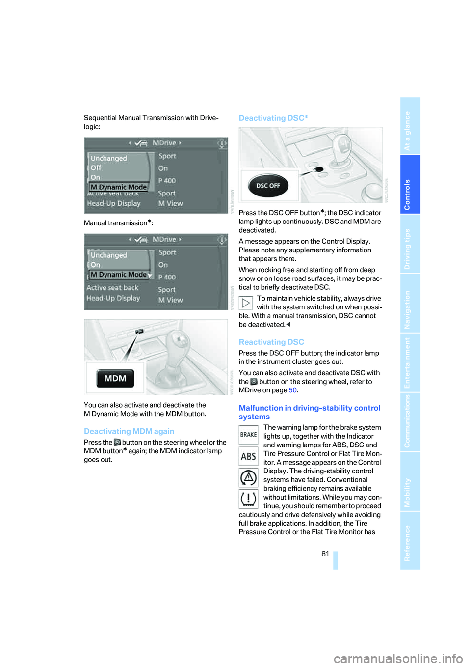 BMW M5 2007 User Guide Controls
 81Reference
At a glance
Driving tips
Communications
Navigation
Entertainment
Mobility
Sequential Manual Transmission with Drive-
logic:
Manual transmission
*:
You can also activate and deact