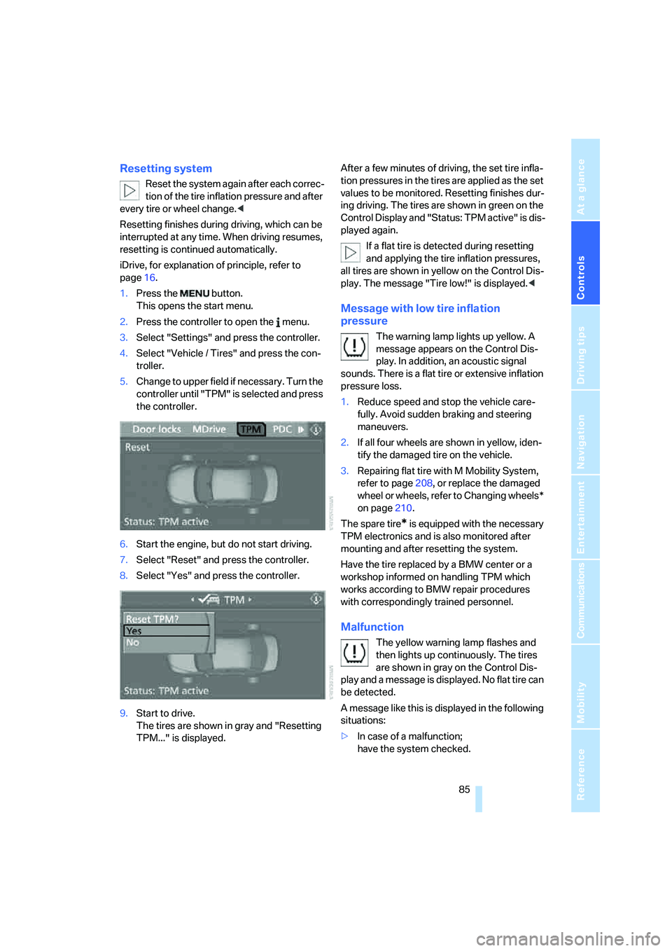 BMW M5 2007 User Guide Controls
 85Reference
At a glance
Driving tips
Communications
Navigation
Entertainment
Mobility
Resetting system
Reset the system again after each correc-
tion of the tire inflation pressure and after