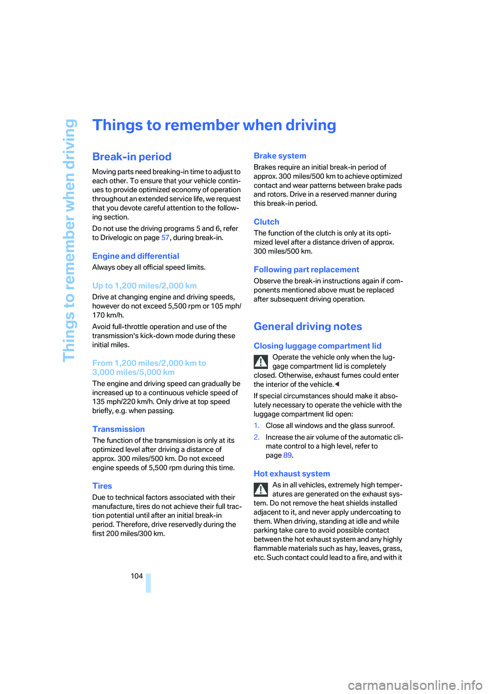 BMW M5 2006 Owners Manual Things to remember when driving
104
Things to remember when driving
Break-in period
Moving parts need breaking-in time to adjust to
each other. To ensure that your vehicle contin-
ues to provide opti BMW M5 2006 Owners Manual Things to remember when driving
104
Things to remember when driving
Break-in period
Moving parts need breaking-in time to adjust to
each other. To ensure that your vehicle contin-
ues to provide opti