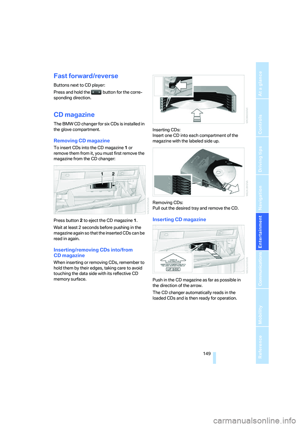 BMW M5 2006  Owners Manual Navigation
Entertainment
Driving tips
 149Reference
At a glance
Controls
Communications
Mobility
Fast forward/reverse
Buttons next to CD player:
Press and hold the   button for the corre-
sponding dir