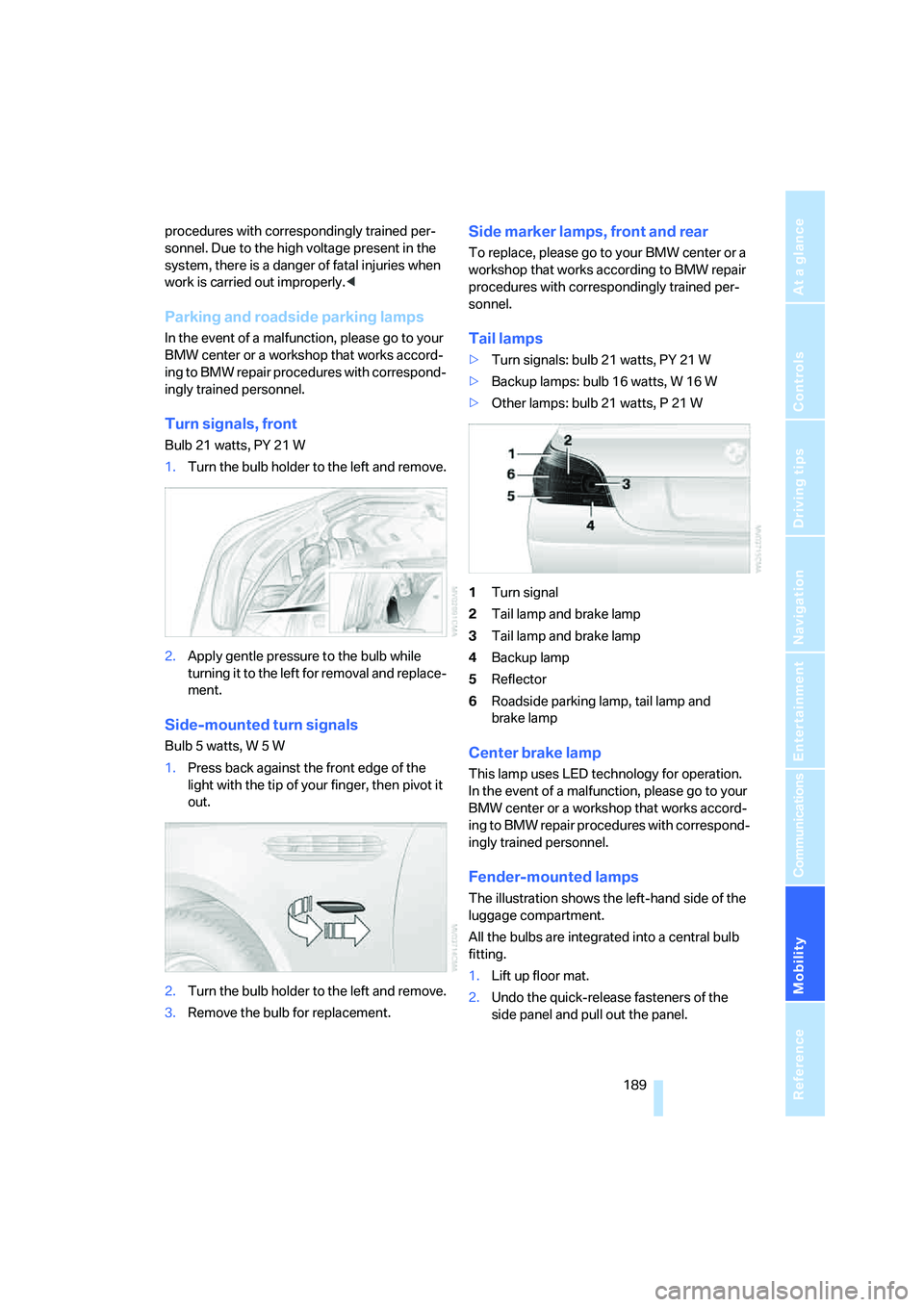 BMW M5 2006 Owners Manual Mobility
189Reference
At a glance
Controls
Driving tips
Communications
Navigation
Entertainment
procedures with correspondingly trained per-
sonnel. Due to the high voltage present in the
system, th BMW M5 2006 Owners Manual Mobility
189Reference
At a glance
Controls
Driving tips
Communications
Navigation
Entertainment
procedures with correspondingly trained per-
sonnel. Due to the high voltage present in the
system, th