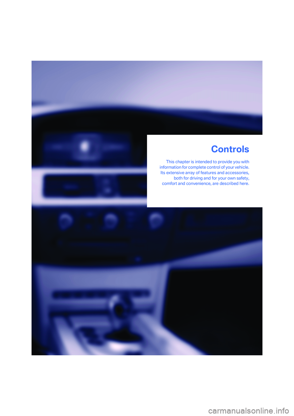 BMW M5 2006 Owners Manual Controls
This chapter is intended to provide you with
information for complete control of your vehicle.
Its extensive array of features and accessories,
both for driving and for your own safety,
comfo