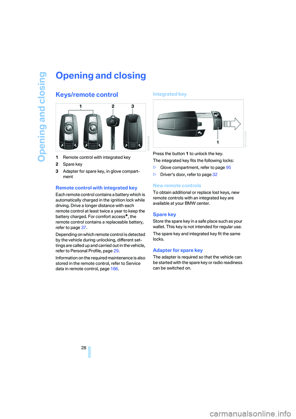 BMW M5 2006 Owners Manual Opening and closing
28
Opening and closing
Keys/remote control
1Remote control with integrated key
2Spare key
3Adapter for spare key, in glove compart-
ment
Remote control with integrated key
Each rem