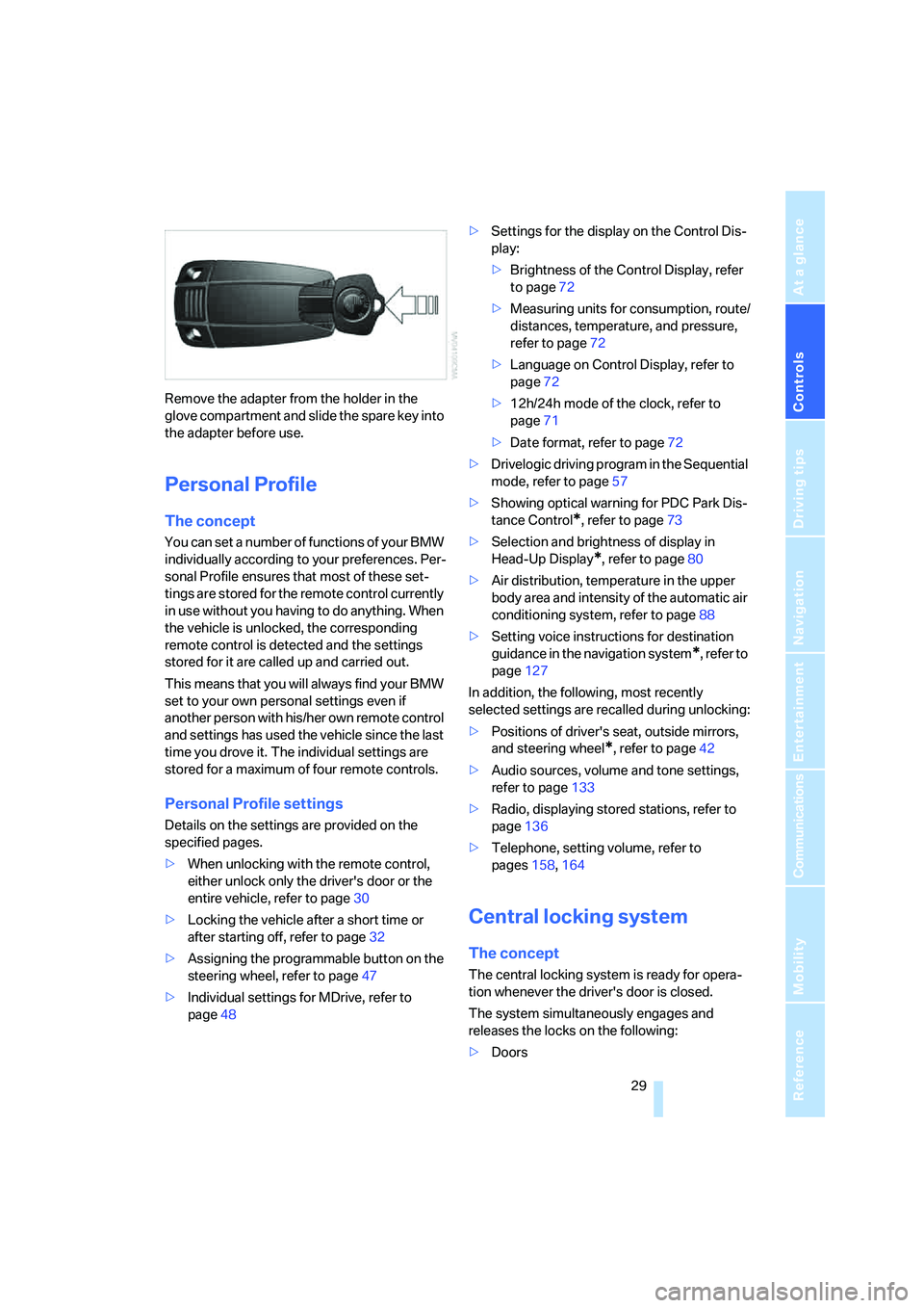 BMW M5 2006  Owners Manual Controls
 29Reference
At a glance
Driving tips
Communications
Navigation
Entertainment
Mobility
Remove the adapter from the holder in the 
glove compartment and slide the spare key into 
the adapter b