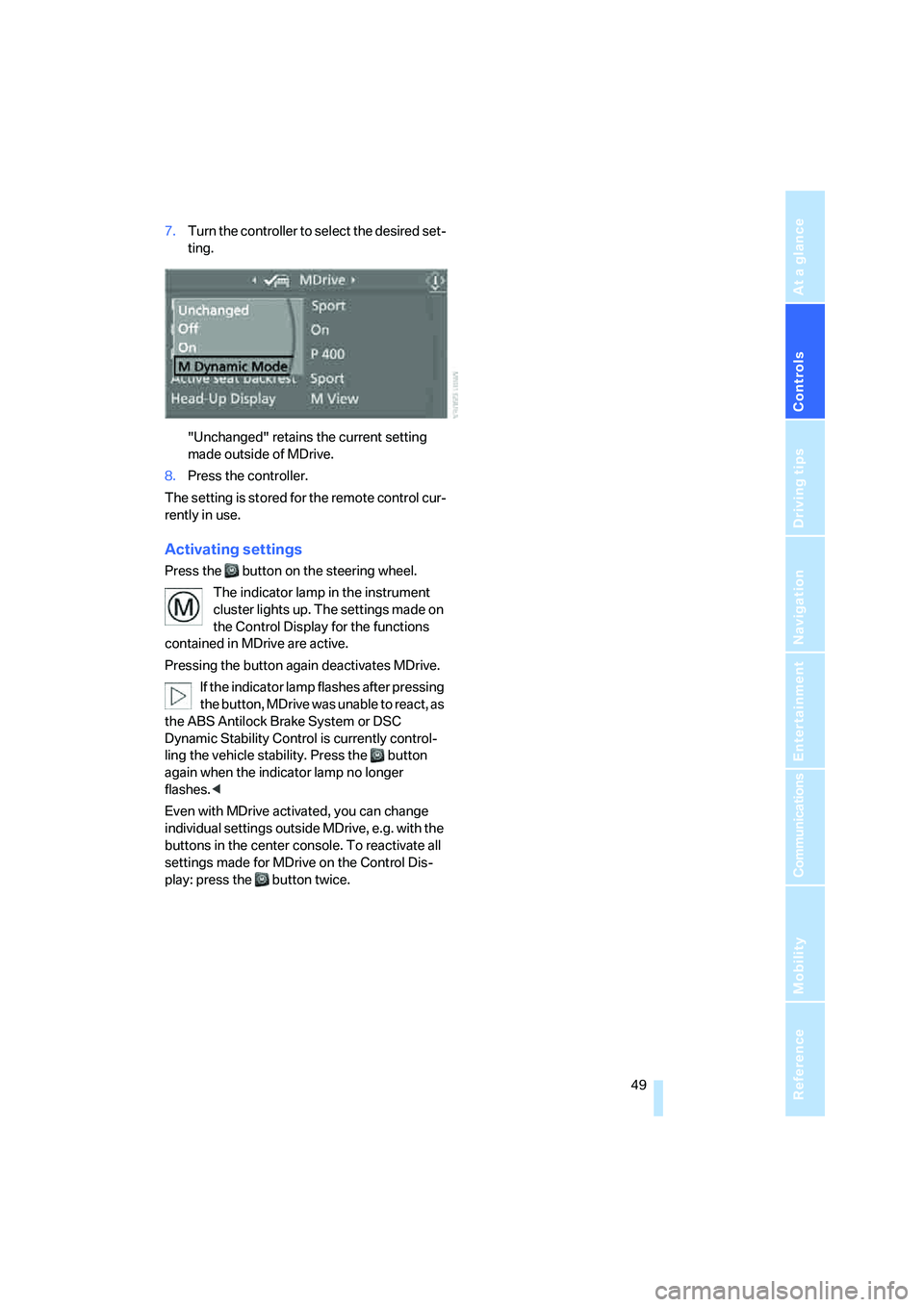 BMW M5 2006  Owners Manual Controls
 49Reference
At a glance
Driving tips
Communications
Navigation
Entertainment
Mobility
7.Turn the controller to select the desired set-
ting.
"Unchanged" retains the current setting 
made out