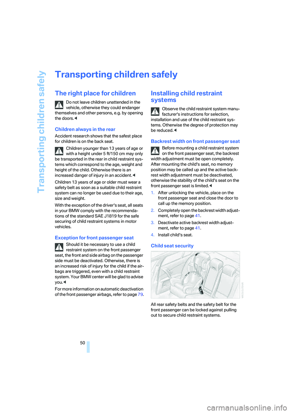 BMW M5 2006 Workshop Manual Transporting children safely
50
Transporting children safely
The right place for children
Do not leave children unattended in the 
vehicle, otherwise they could endanger 
themselves and other persons,