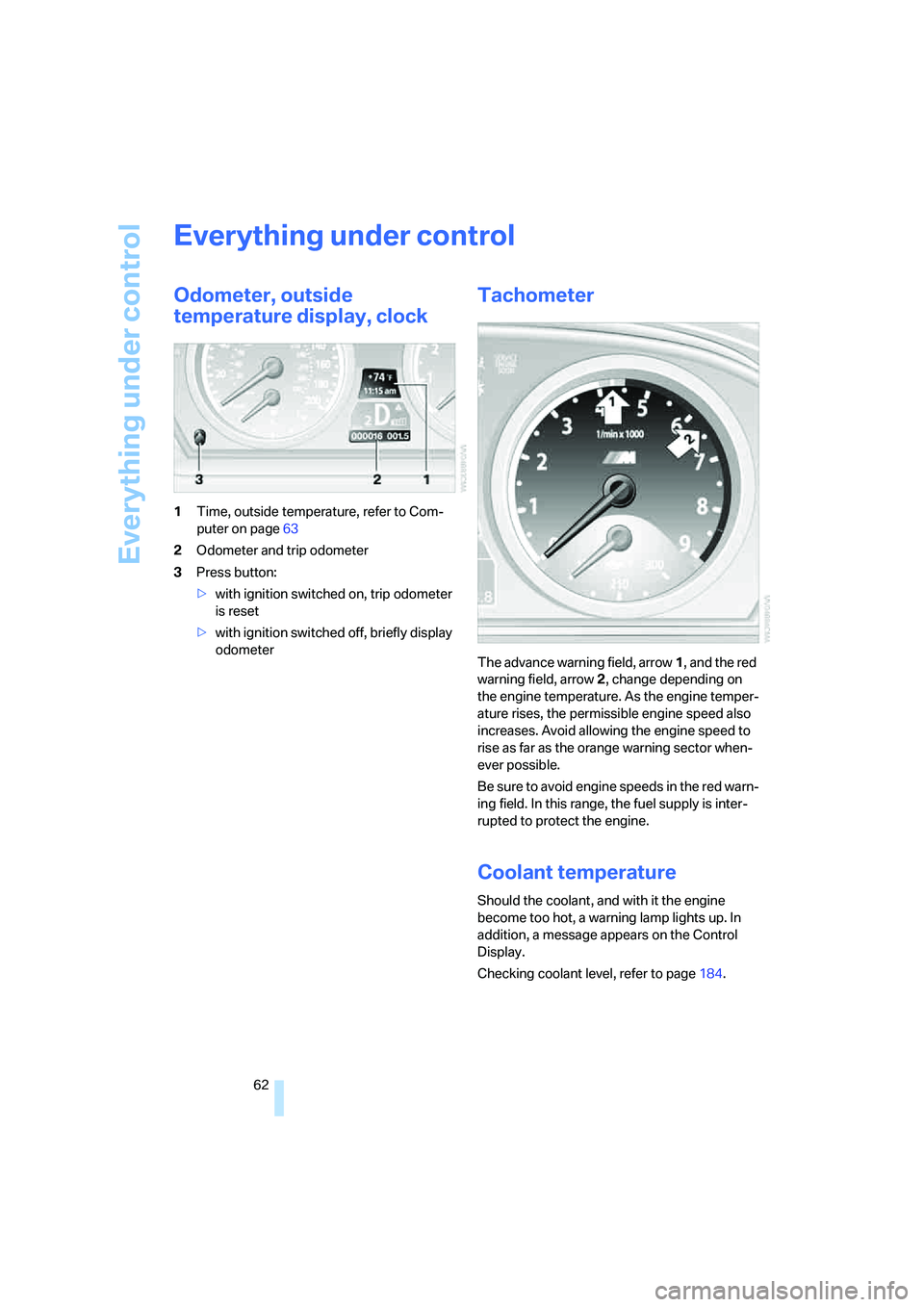 BMW M5 2006 Repair Manual Everything under control
62
Everything under control
Odometer, outside 
temperature display, clock
1Time, outside temperature, refer to Com-
puter on page63
2Odometer and trip odometer
3Press button:
