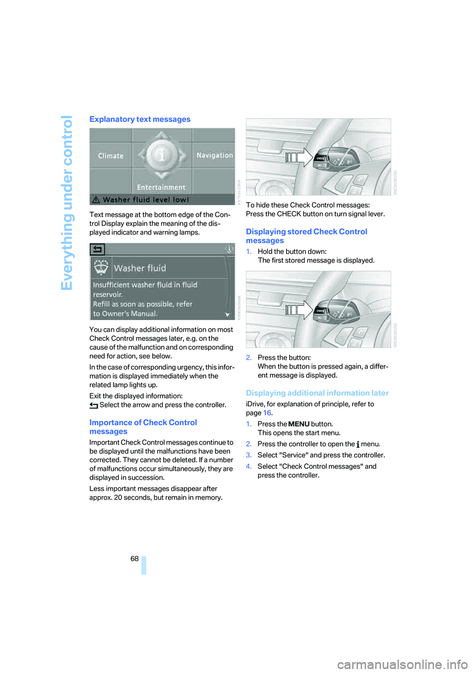BMW M5 2006 Repair Manual Everything under control
68
Explanatory text messages
Text message at the bottom edge of the Con-
trol Display explain the meaning of the dis-
played indicator and warning lamps.
You can display addit