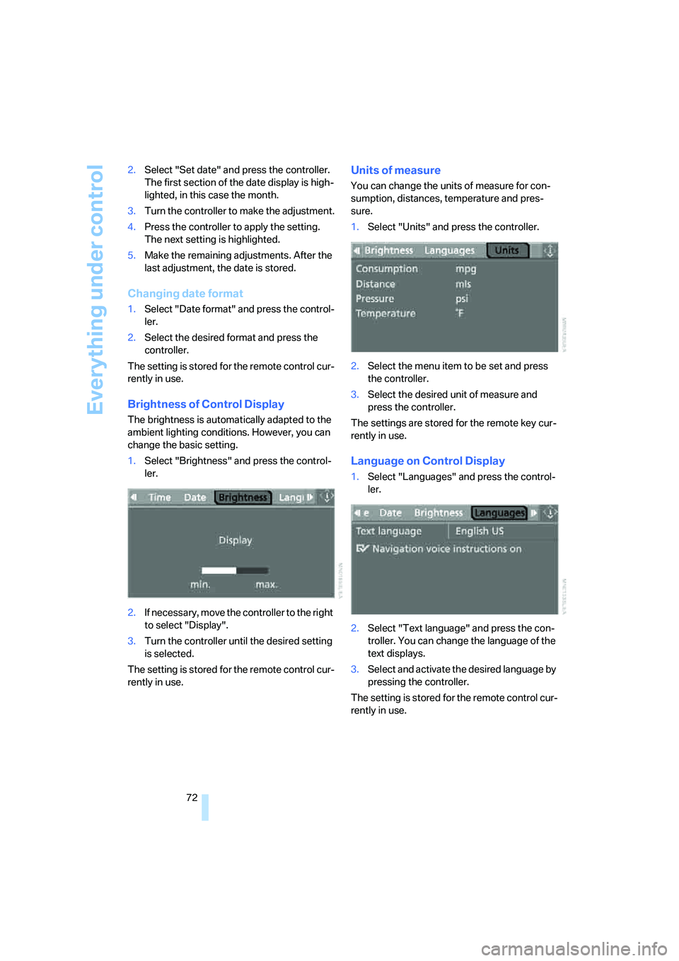 BMW M5 2006 Manual PDF Everything under control
72 2.Select "Set date" and press the controller. 
The first section of the date display is high-
lighted, in this case the month.
3.Turn the controller to make the adjustment.
