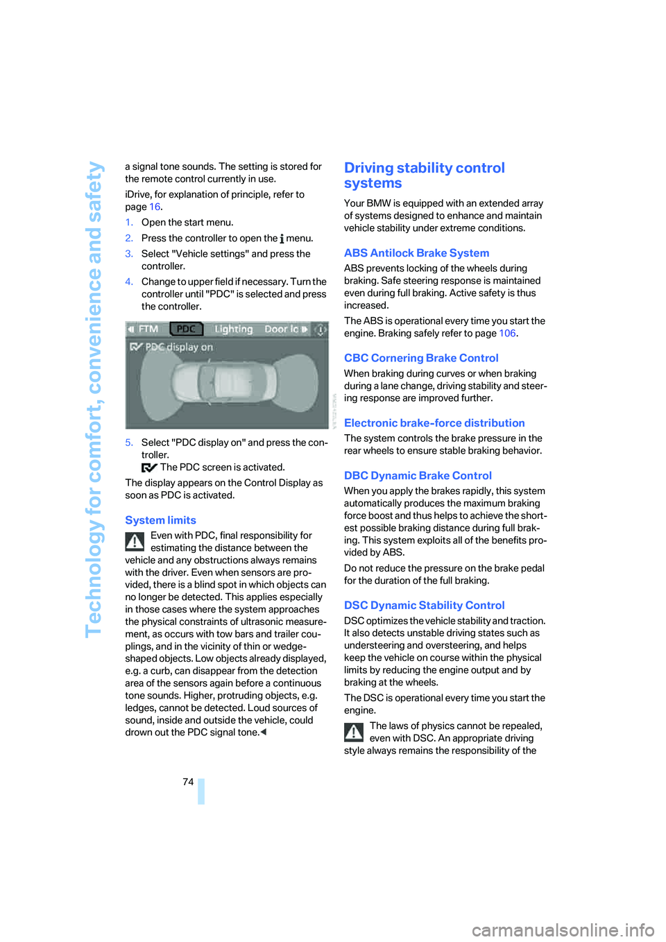 BMW M5 2006 Manual PDF Technology for comfort, convenience and safety
74 a signal tone sounds. The setting is stored for 
the remote control currently in use.
iDrive, for explanation of principle, refer to 
page16.
1.Open t