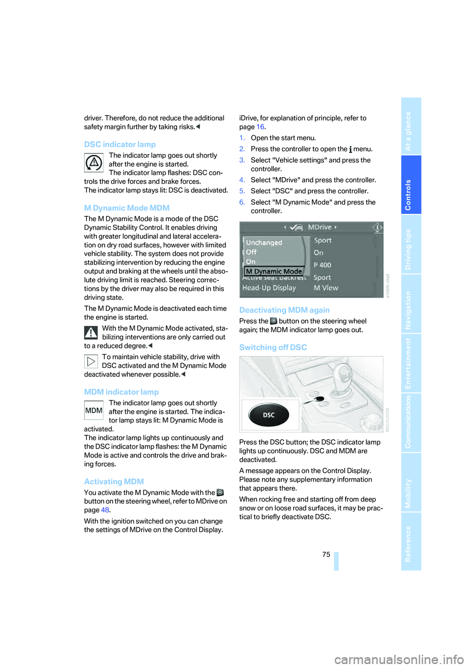 BMW M5 2006 Manual PDF Controls
 75Reference
At a glance
Driving tips
Communications
Navigation
Entertainment
Mobility
driver. Therefore, do not reduce the additional 
safety margin further by taking risks.<
DSC indicator l