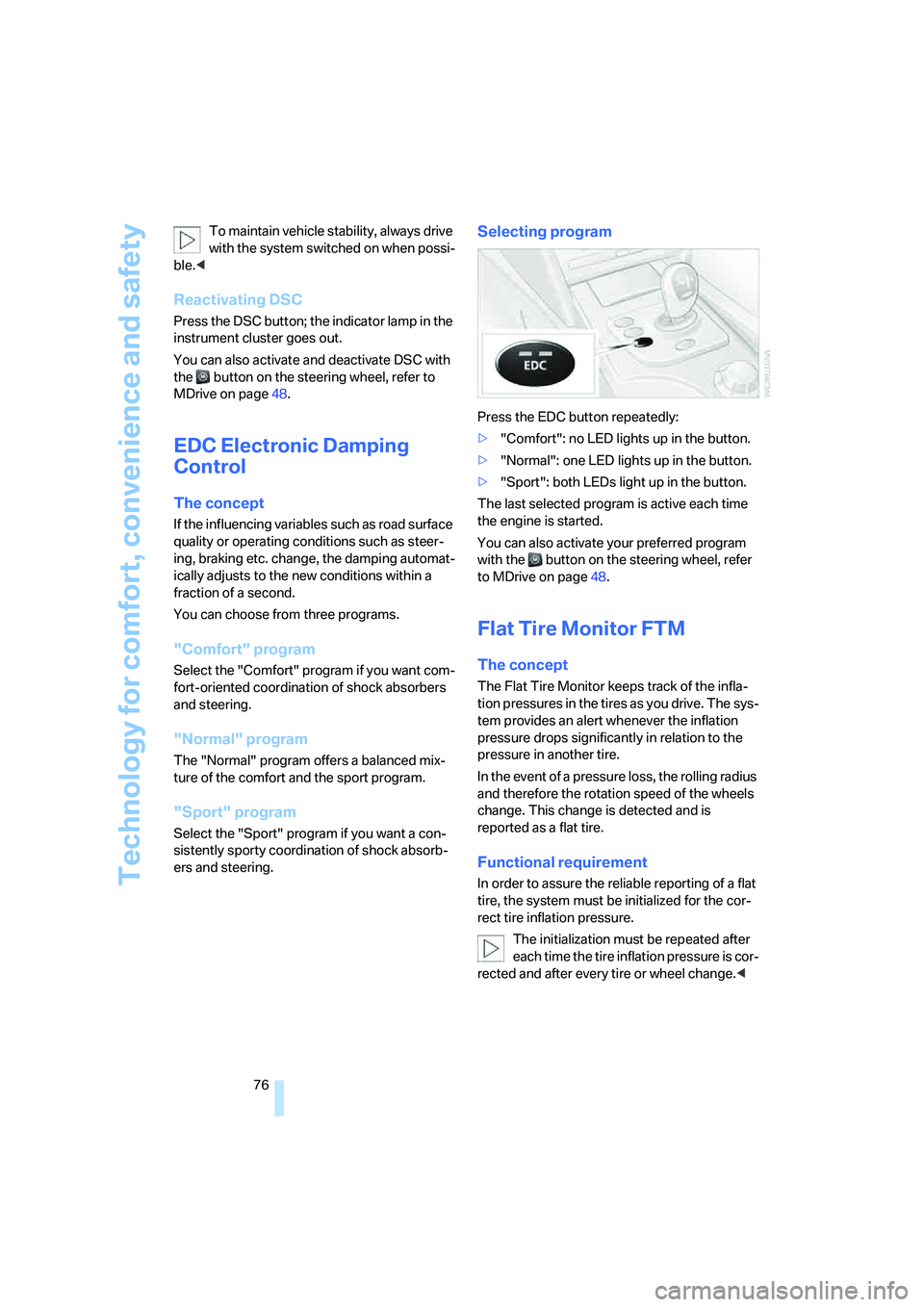 BMW M5 2006 Manual PDF Technology for comfort, convenience and safety
76 To maintain vehicle stability, always drive 
with the system switched on when possi-
ble.<
Reactivating DSC
Press the DSC button; the indicator lamp i