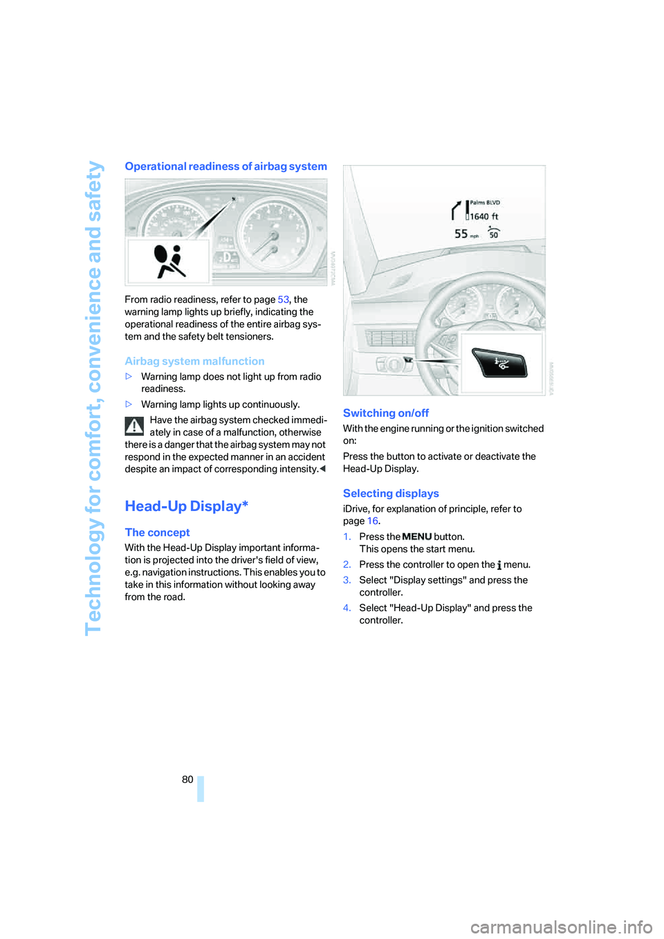BMW M5 2006 Manual Online Technology for comfort, convenience and safety
80
Operational readiness of airbag system
From radio readiness, refer to page53, the 
warning lamp lights up briefly, indicating the 
operational readine