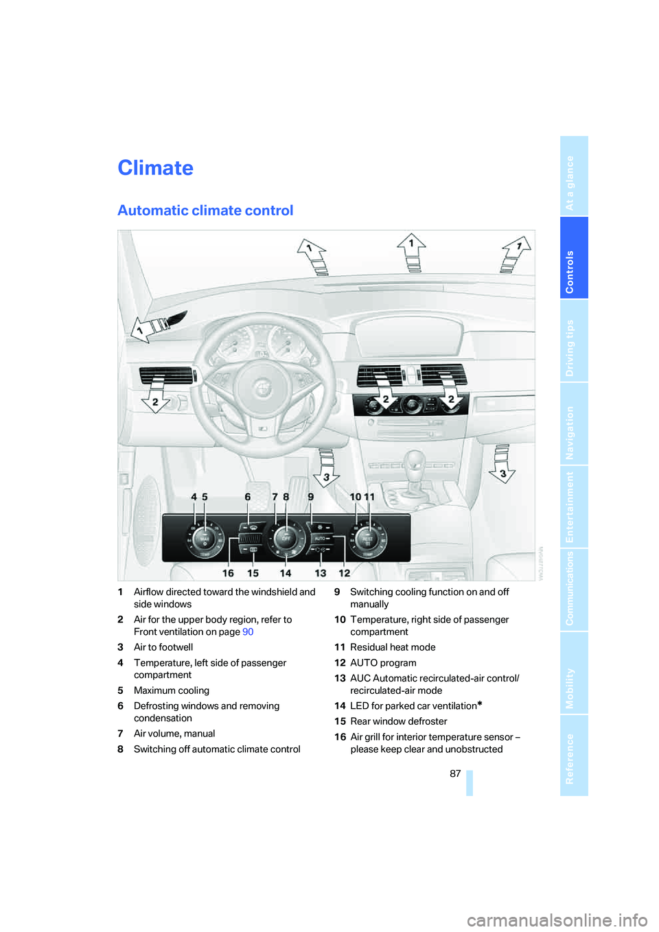 BMW M5 2006 Owners Manual Controls
87Reference
At a glance
Driving tips
Communications
Navigation
Entertainment
Mobility
Climate
Automatic climate control
1Airflow directed toward the windshield and
side windows
2Air for the BMW M5 2006 Owners Manual Controls
87Reference
At a glance
Driving tips
Communications
Navigation
Entertainment
Mobility
Climate
Automatic climate control
1Airflow directed toward the windshield and
side windows
2Air for the