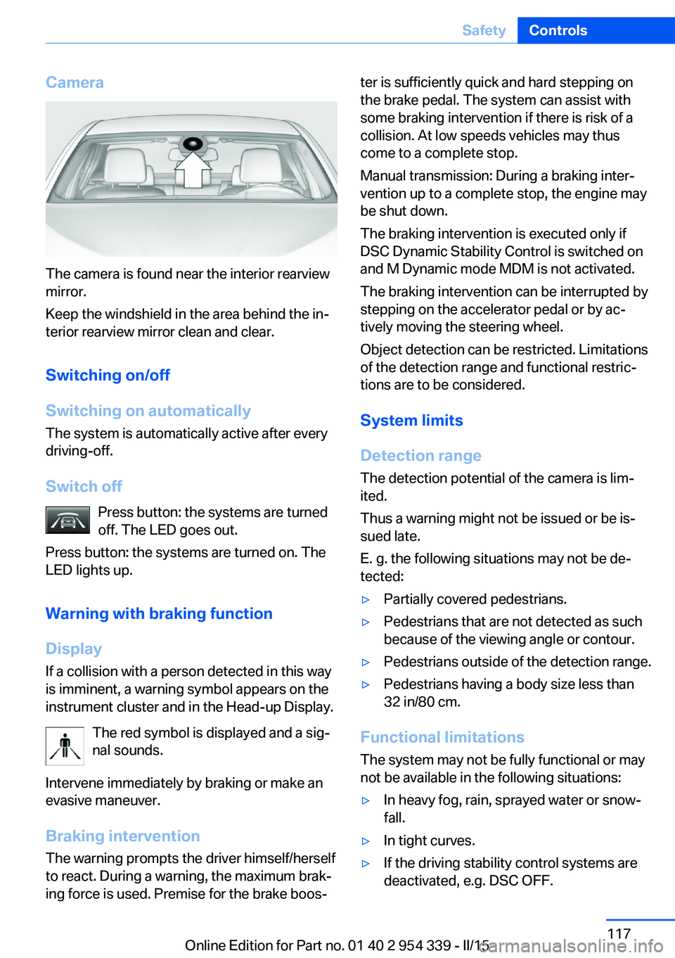 BMW M5 SEDAN 2016 Owners Manual Camera
The camera is found near the interior rearview
mirror.
Keep the windshield in the area behind the in‐
terior rearview mirror clean and clear.
Switching on/off
Switching on automatically The s BMW M5 SEDAN 2016 Owners Manual Camera
The camera is found near the interior rearview
mirror.
Keep the windshield in the area behind the in‐
terior rearview mirror clean and clear.
Switching on/off
Switching on automatically The s