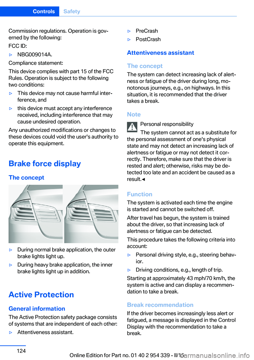 BMW M5 SEDAN 2016  Owners Manual Commission regulations. Operation is gov‐
erned by the following:
FCC ID:▷NBG009014A.
Compliance statement:
This device complies with part 15 of the FCC
Rules. Operation is subject to the followin