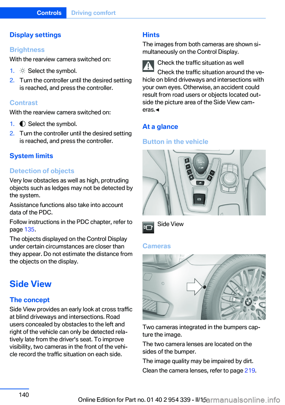 BMW M5 SEDAN 2016  Owners Manual Display settings
Brightness
With the rearview camera switched on:1.  Select the symbol.2.Turn the controller until the desired setting
is reached, and press the controller.
Contrast
With the rearview 