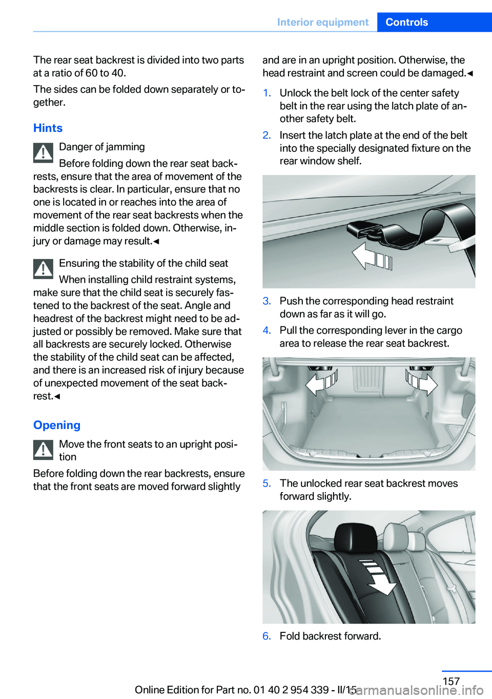 BMW M5 SEDAN 2016  Owners Manual The rear seat backrest is divided into two parts
at a ratio of 60 to 40.
The sides can be folded down separately or to‐
gether.
Hints Danger of jamming
Before folding down the rear seat back‐
rest