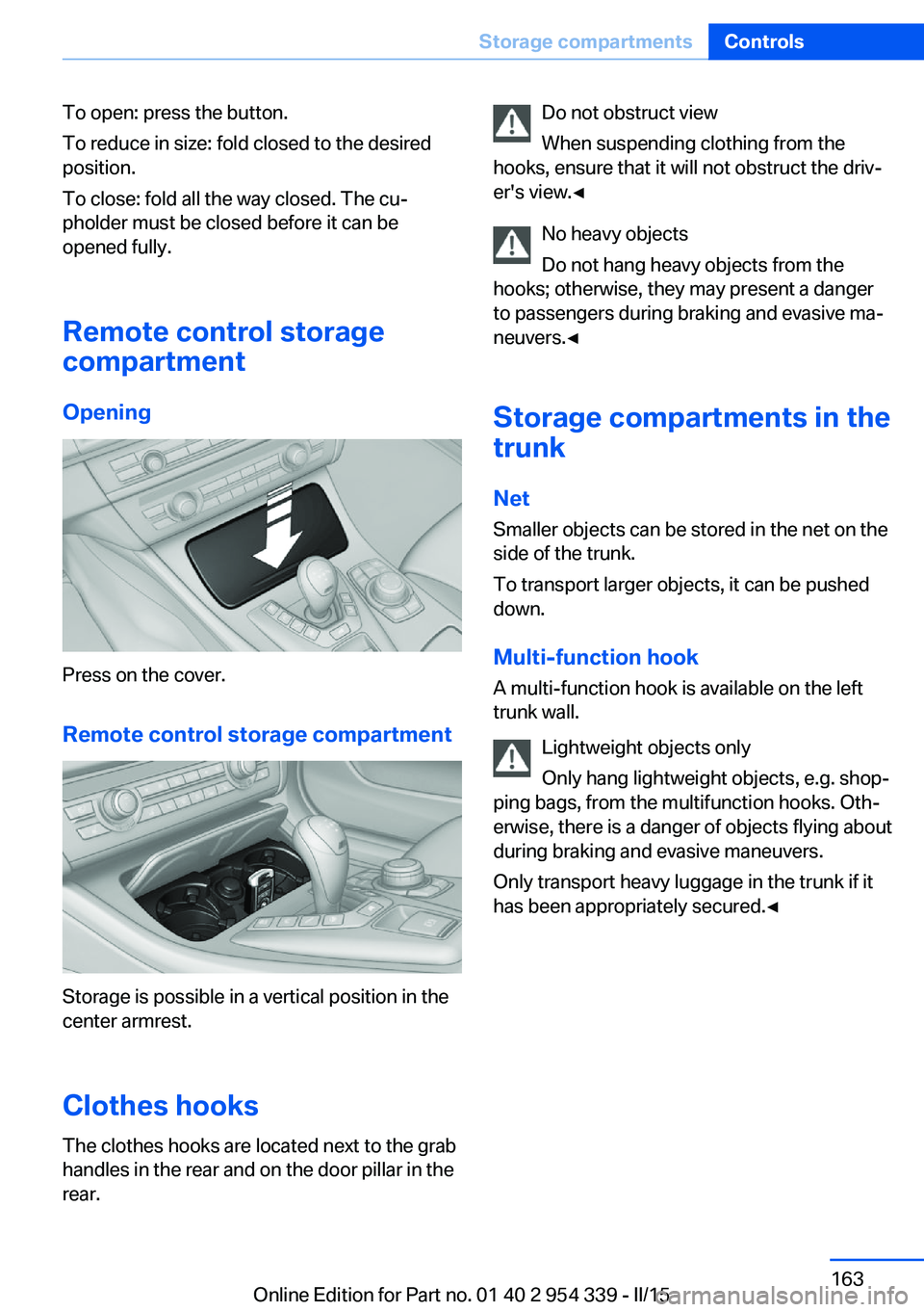 BMW M5 SEDAN 2016  Owners Manual To open: press the button.
To reduce in size: fold closed to the desired
position.
To close: fold all the way closed. The cu‐
pholder must be closed before it can be
opened fully.
Remote control sto