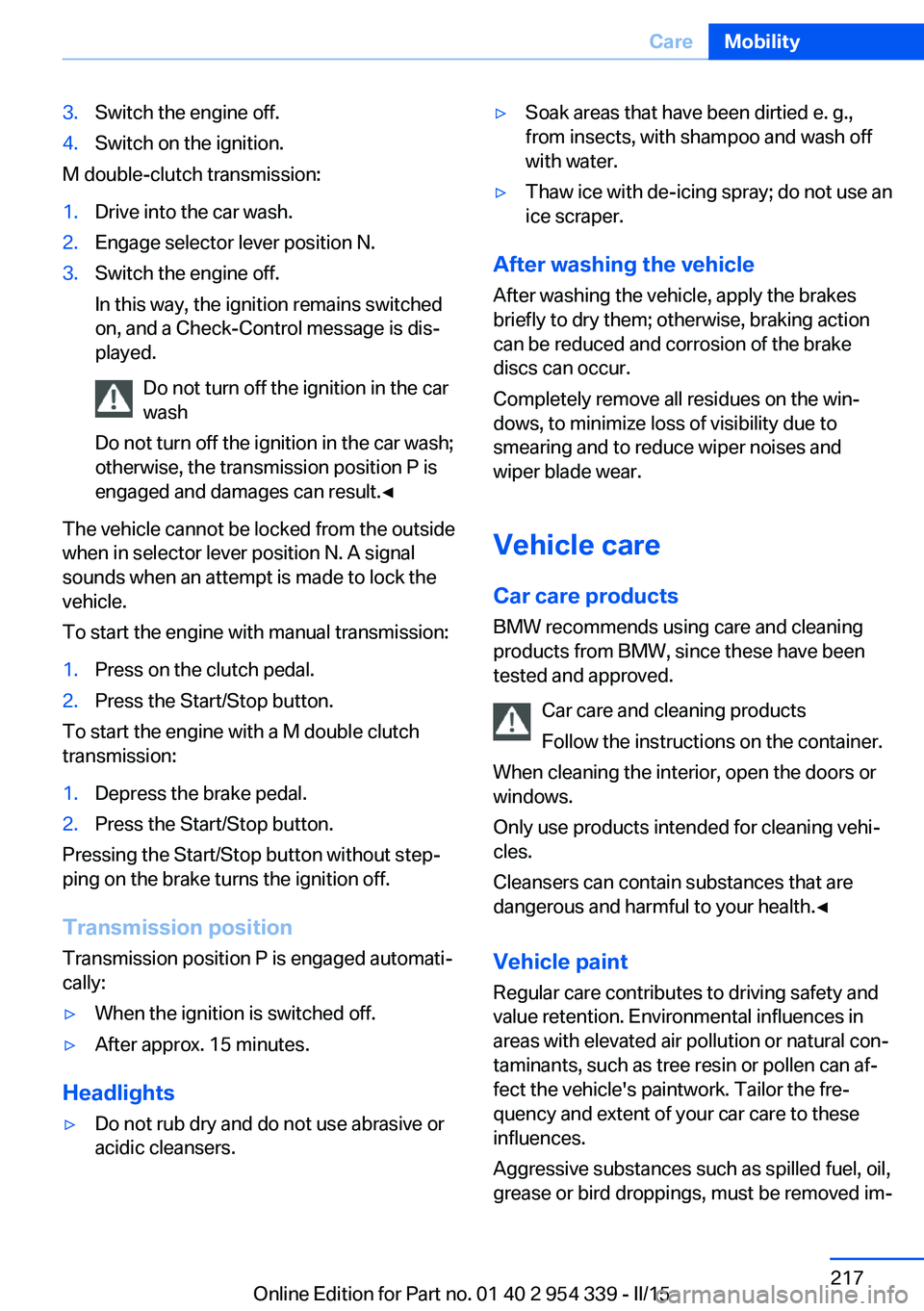 BMW M5 SEDAN 2016 Owners Manual 3.Switch the engine off.4.Switch on the ignition.
M double-clutch transmission:
1.Drive into the car wash.2.Engage selector lever position N.3.Switch the engine off.
In this way, the ignition remains BMW M5 SEDAN 2016 Owners Manual 3.Switch the engine off.4.Switch on the ignition.
M double-clutch transmission:
1.Drive into the car wash.2.Engage selector lever position N.3.Switch the engine off.
In this way, the ignition remains
