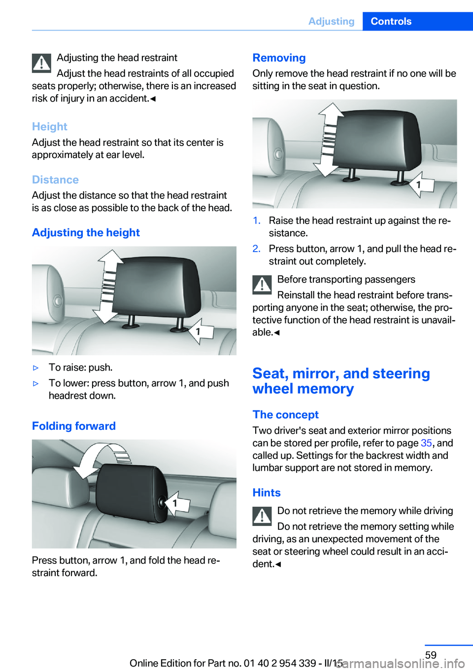 BMW M5 SEDAN 2016 Repair Manual Adjusting the head restraint
Adjust the head restraints of all occupied
seats properly; otherwise, there is an increased
risk of injury in an accident.◀
Height
Adjust the head restraint so that its BMW M5 SEDAN 2016 Repair Manual Adjusting the head restraint
Adjust the head restraints of all occupied
seats properly; otherwise, there is an increased
risk of injury in an accident.◀
Height
Adjust the head restraint so that its