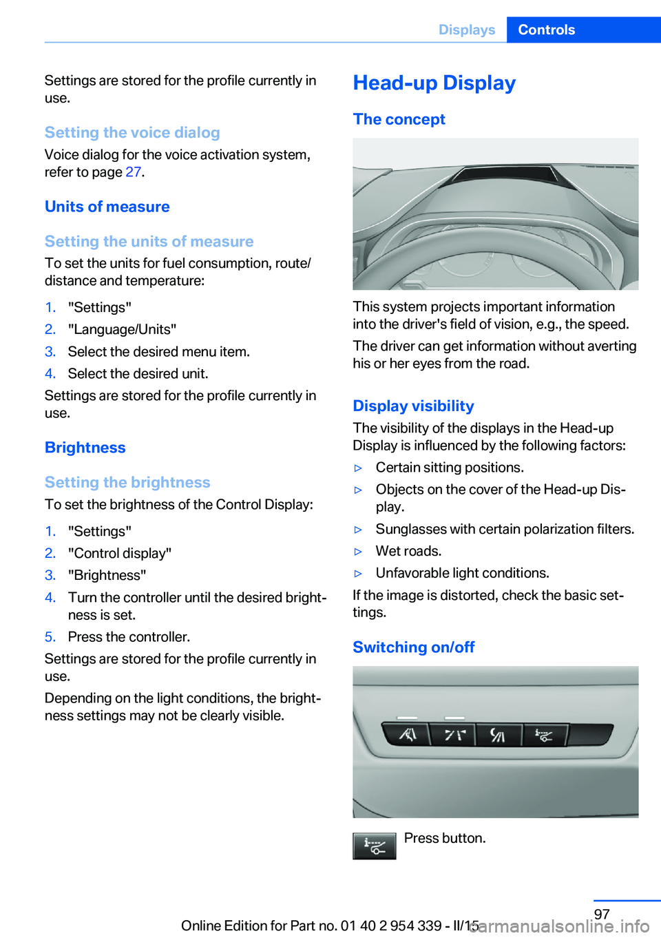 BMW M5 SEDAN 2015 Owners Manual Settings are stored for the profile currently in
use.
Setting the voice dialog
Voice dialog for the voice activation system,
refer to page 27.
Units of measure
Setting the units of measure
To set the BMW M5 SEDAN 2015 Owners Manual Settings are stored for the profile currently in
use.
Setting the voice dialog
Voice dialog for the voice activation system,
refer to page 27.
Units of measure
Setting the units of measure
To set the
